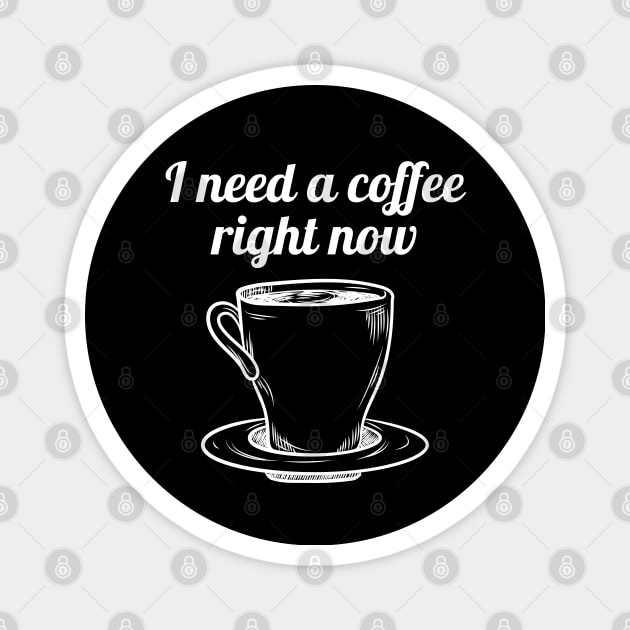 I need a cup of coffee right now Magnet by Purrfect